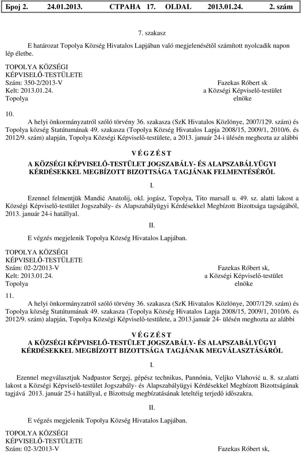szakasza (SzK Hivatalos Közlönye, 2007/129. szám) és Topolya község Statútumának 49. szakasza (Topolya Község Hivatalos Lapja 2008/15, 2009/1, 2010/6. és 2012/9.