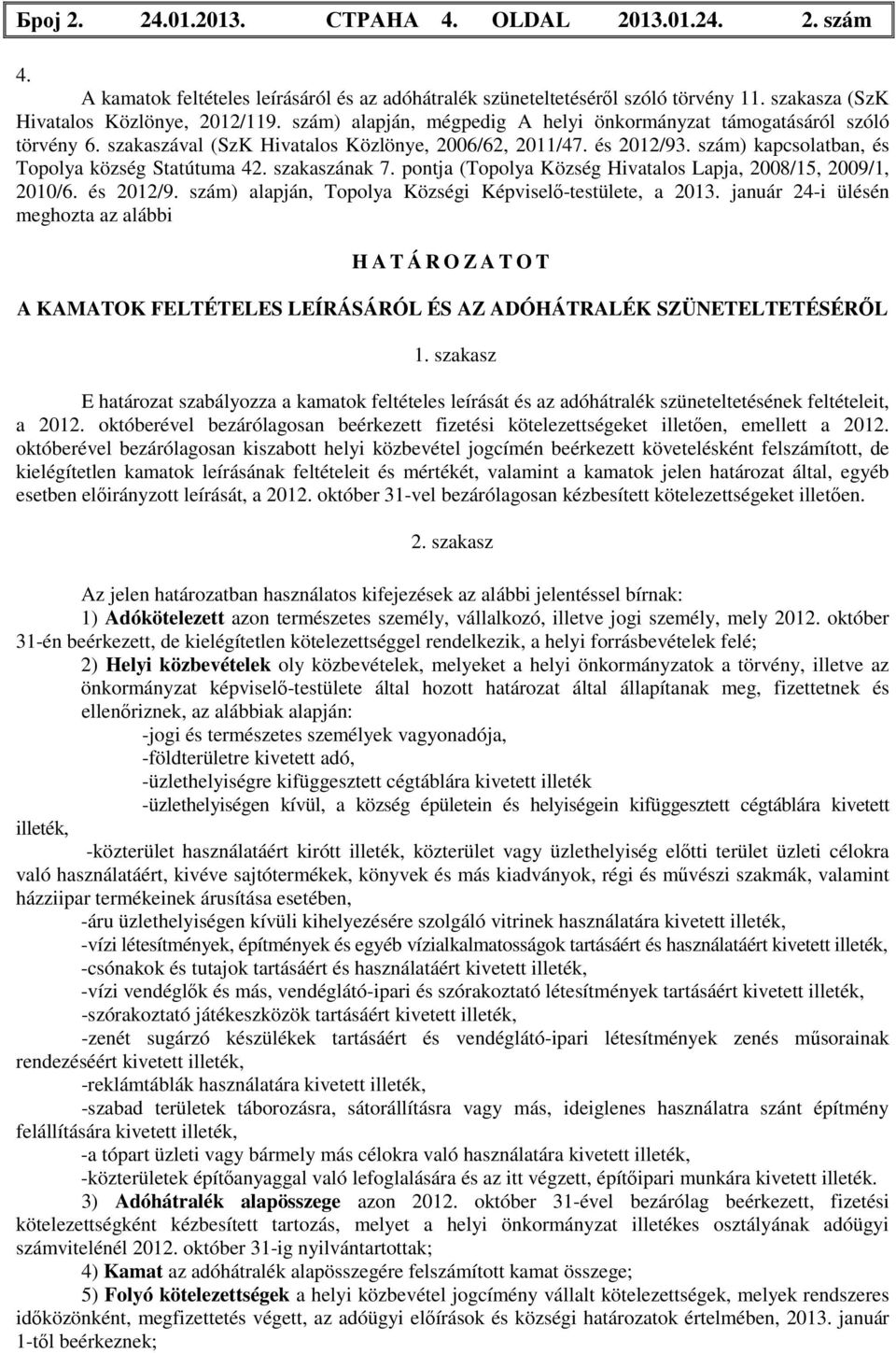szakaszának 7. pontja (Topolya Község Hivatalos Lapja, 2008/15, 2009/1, 2010/6. és 2012/9. szám) alapján, Topolya Községi Képviselő-testülete, a 2013.