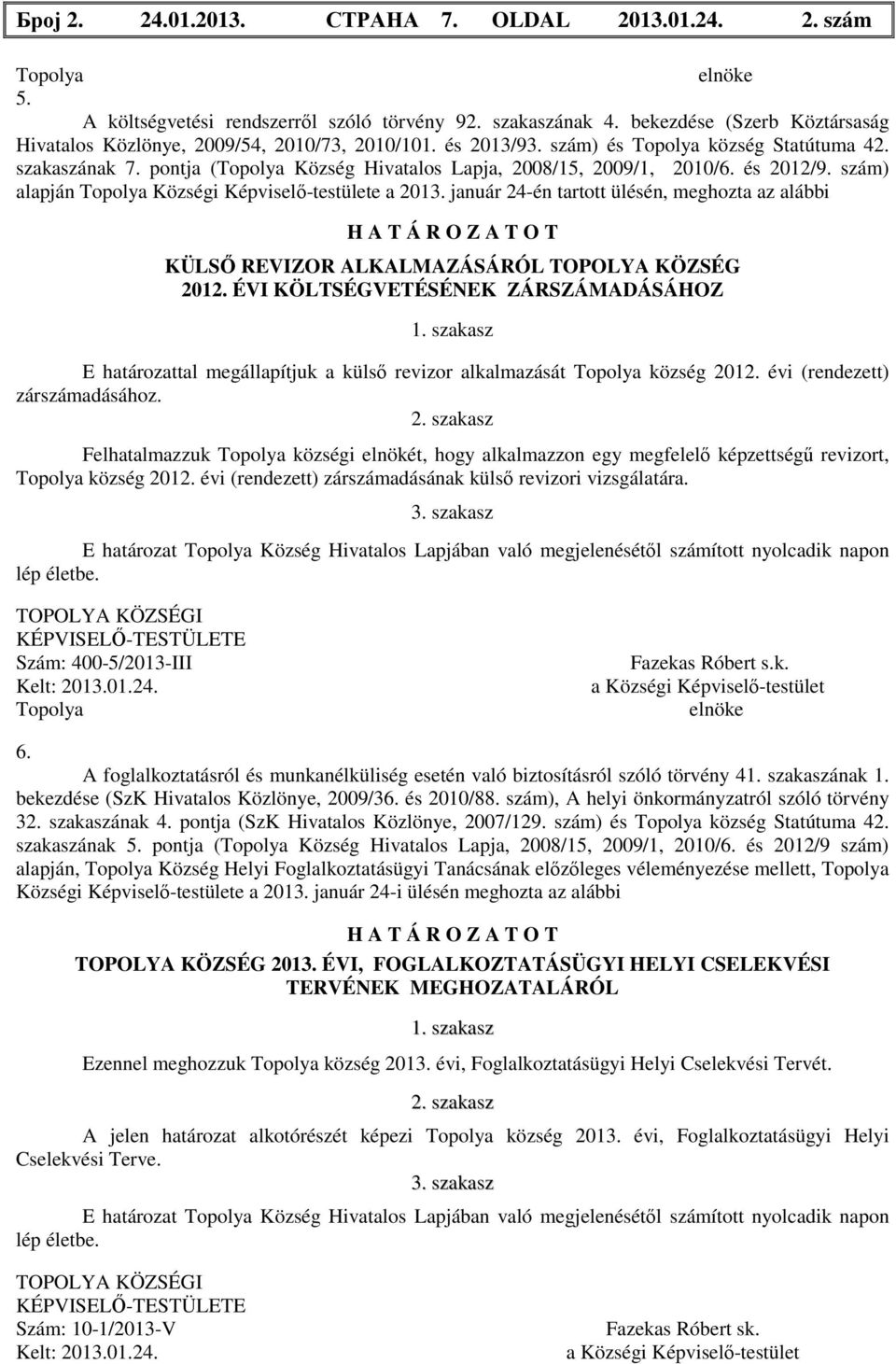 pontja (Topolya Község Hivatalos Lapja, 2008/15, 2009/1, 2010/6. és 2012/9. szám) alapján Topolya Községi Képviselő-testülete a 2013.