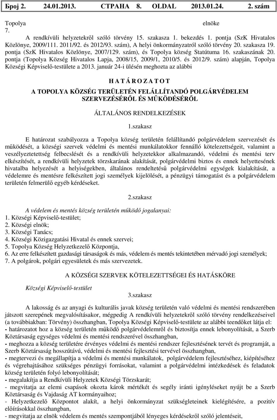 pontja (Topolya Község Hivatalos Lapja, 2008/15, 2009/1, 2010/5. és 2012/9. szám) alapján, Topolya Községi Képviselő-testülete a 2013.