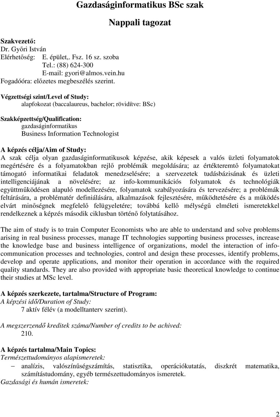 Information Technologist A képzés célja/aim of Study: A szak célja olyan gazdaságinformatikusok képzése, akik képesek a valós üzleti folyamatok megértésére és a folyamatokban rejlő problémák