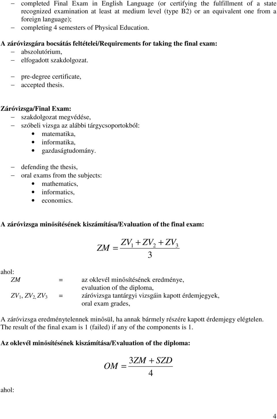 Záróvizsga/Final Exam: szakdolgozat megvédése, szóbeli vizsga az alábbi tárgycsoportokból: matematika, informatika, gazdaságtudomány.