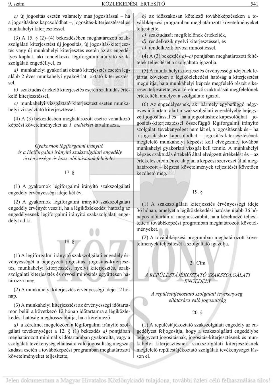 irányító szakszolgálati engedéllyel, és a) munkahelyi gyakorlati oktató kiterjesztés esetén legalább 2 éves munkahelyi gyako9rlati oktató kiterjesztéssel, b) szaktudás értékelõ kiterjesztés esetén