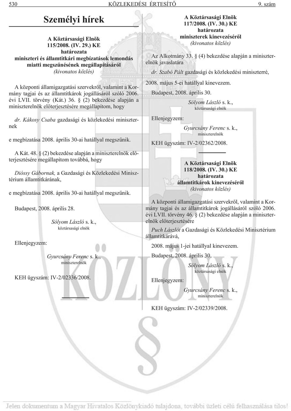 államtitkárok jogállásáról szóló 2006. évi LVII. törvény (Kát.) 36. (2) bekezdése alapján a miniszterelnök elõterjesztésére megállapítom, hogy dr.