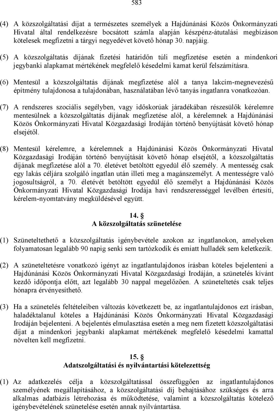 (5) A közszolgáltatás díjának fizetési határidın túli megfizetése esetén a mindenkori jegybanki alapkamat mértékének megfelelı késedelmi kamat kerül felszámításra.