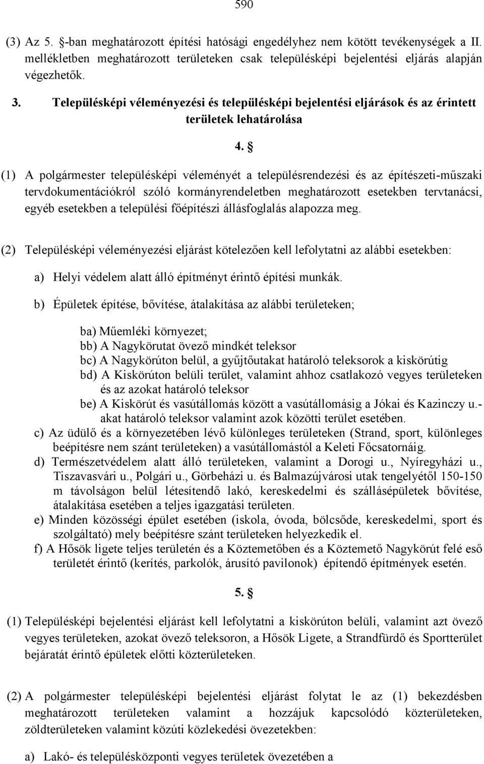 (1) A polgármester településképi véleményét a településrendezési és az építészeti-mőszaki tervdokumentációkról szóló kormányrendeletben meghatározott esetekben tervtanácsi, egyéb esetekben a
