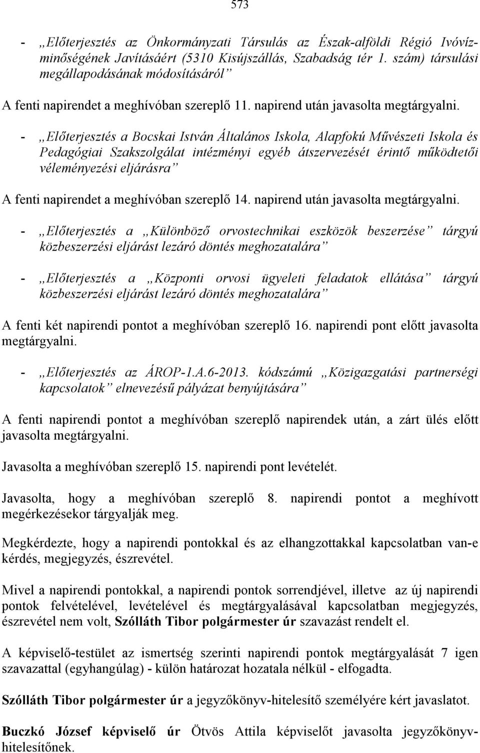 - Elıterjesztés a Bocskai István Általános Iskola, Alapfokú Mővészeti Iskola és Pedagógiai Szakszolgálat intézményi egyéb átszervezését érintı mőködtetıi véleményezési eljárásra A fenti napirendet a