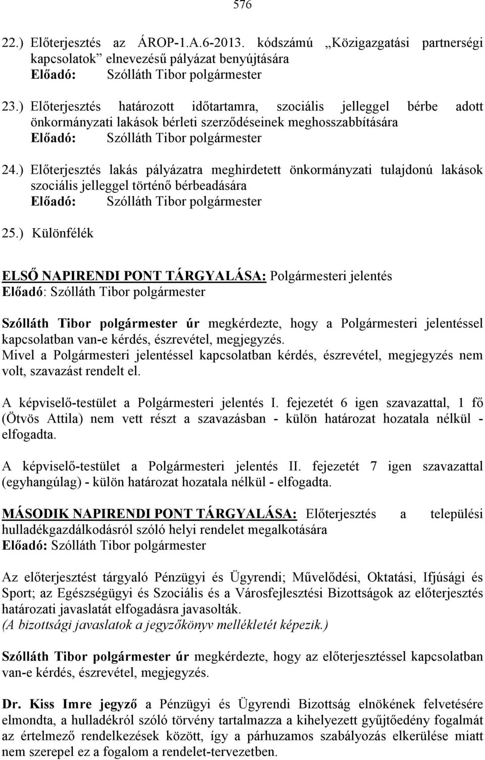 ) Elıterjesztés lakás pályázatra meghirdetett önkormányzati tulajdonú lakások szociális jelleggel történı bérbeadására Elıadó: Szólláth Tibor polgármester 25.