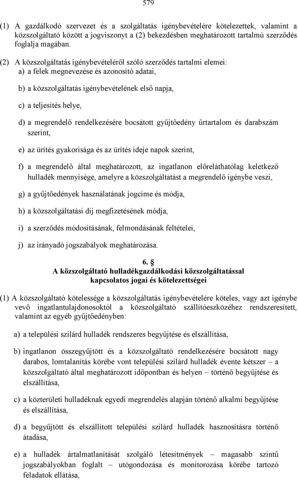 megrendelı rendelkezésére bocsátott győjtıedény őrtartalom és darabszám szerint, e) az ürítés gyakorisága és az ürítés ideje napok szerint, f) a megrendelı által meghatározott, az ingatlanon