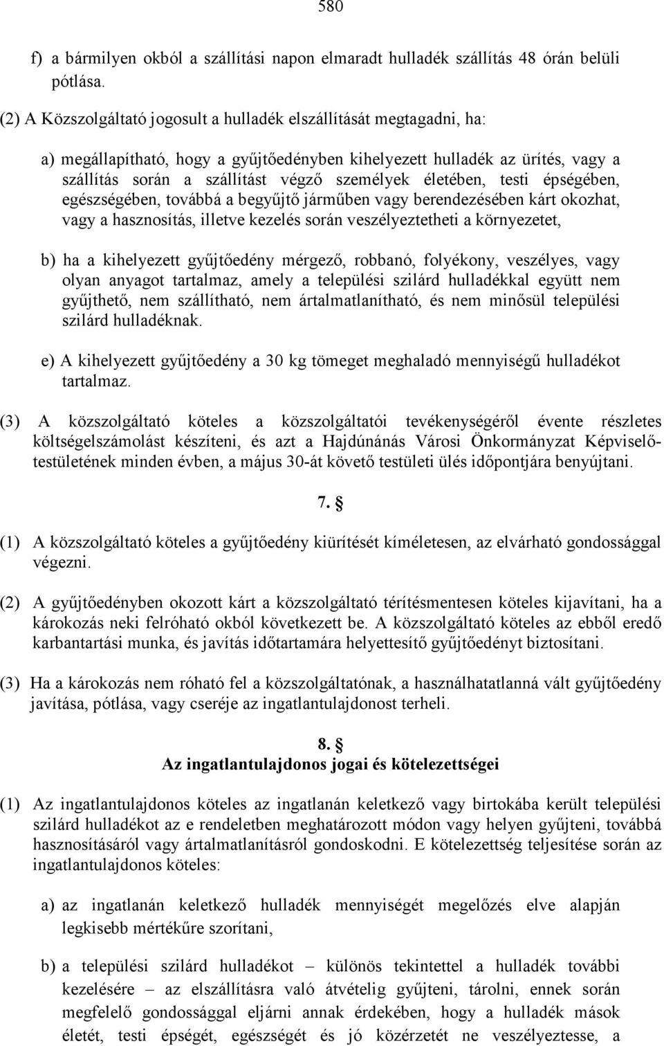 életében, testi épségében, egészségében, továbbá a begyőjtı jármőben vagy berendezésében kárt okozhat, vagy a hasznosítás, illetve kezelés során veszélyeztetheti a környezetet, b) ha a kihelyezett