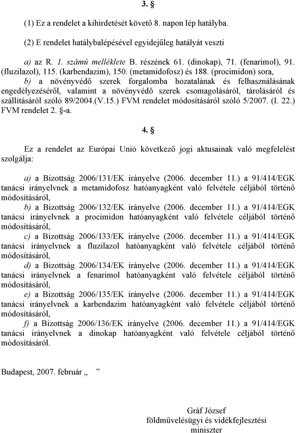 (procimidon) sora, b) a növényvédő szerek forgalomba hozatalának és felhasználásának engedélyezéséről, valamint a növényvédő szerek csomagolásáról, tárolásáról és szállításáról szóló 89/2004.(V.15.