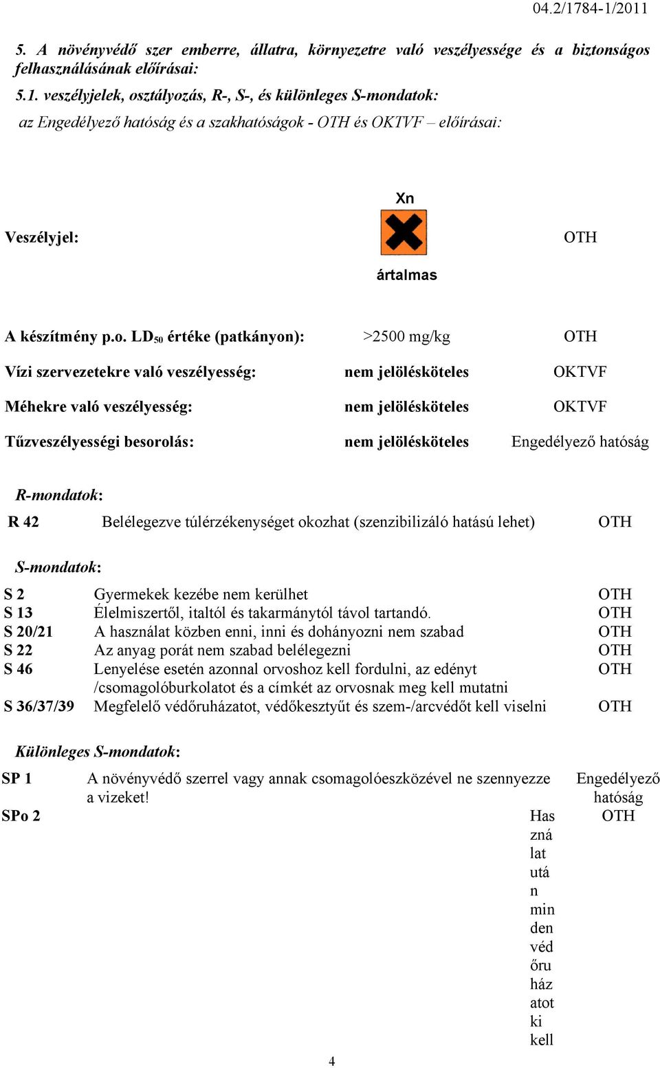 jelölésköteles Engedélyező hatóság R-mondatok: R 42 Belélegezve túlérzékenységet okozhat (szenzibilizáló hatású lehet) OTH S-mondatok: S 2 Gyermekek kezébe nem kerülhet OTH S 13 Élelmiszertől,