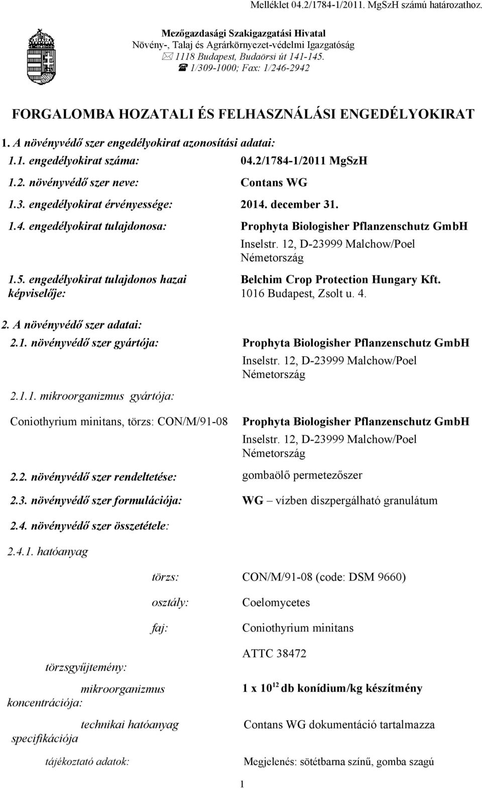 3. engedélyokirat érvényessége: 2014. december 31. 1.4. engedélyokirat tulajdonosa: Prophyta Biologisher Pflanzenschutz GmbH Inselstr. 12, D-23999 Malchow/Poel Németország 1.5.