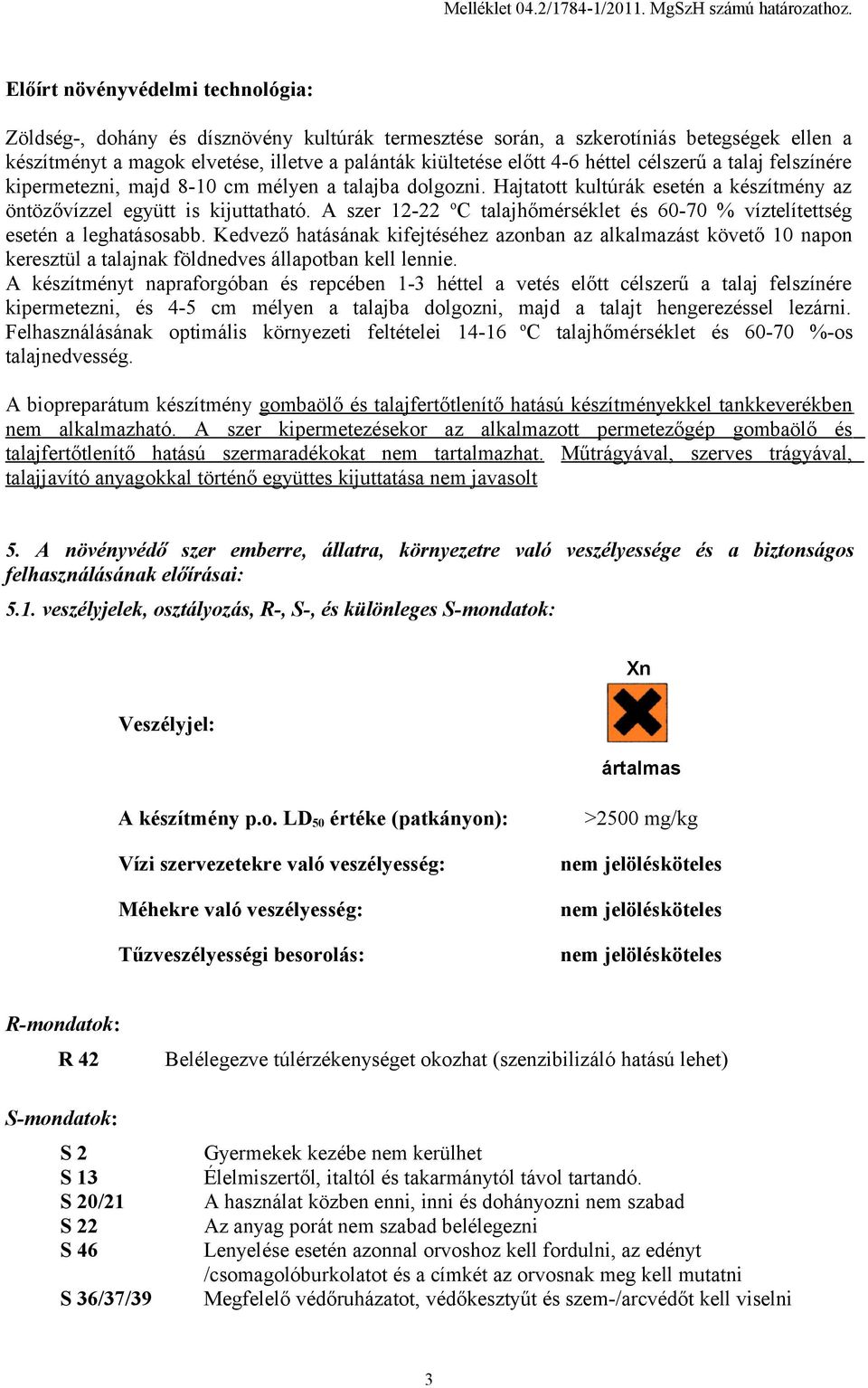 héttel célszerű a talaj felszínére kipermetezni, majd 8-10 cm mélyen a talajba dolgozni. Hajtatott kultúrák esetén a készítmény az öntözővízzel együtt is kijuttatható.