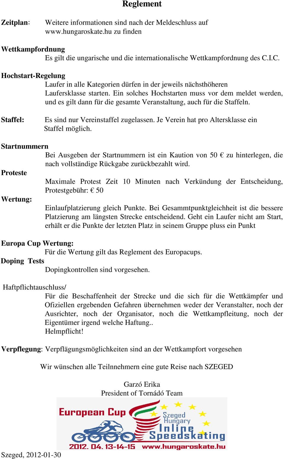Ein solches Hochstarten muss vor dem meldet werden, und es gilt dann für die gesamte Veranstaltung, auch für die Staffeln. Staffel: Es sind nur Vereinstaffel zugelassen.