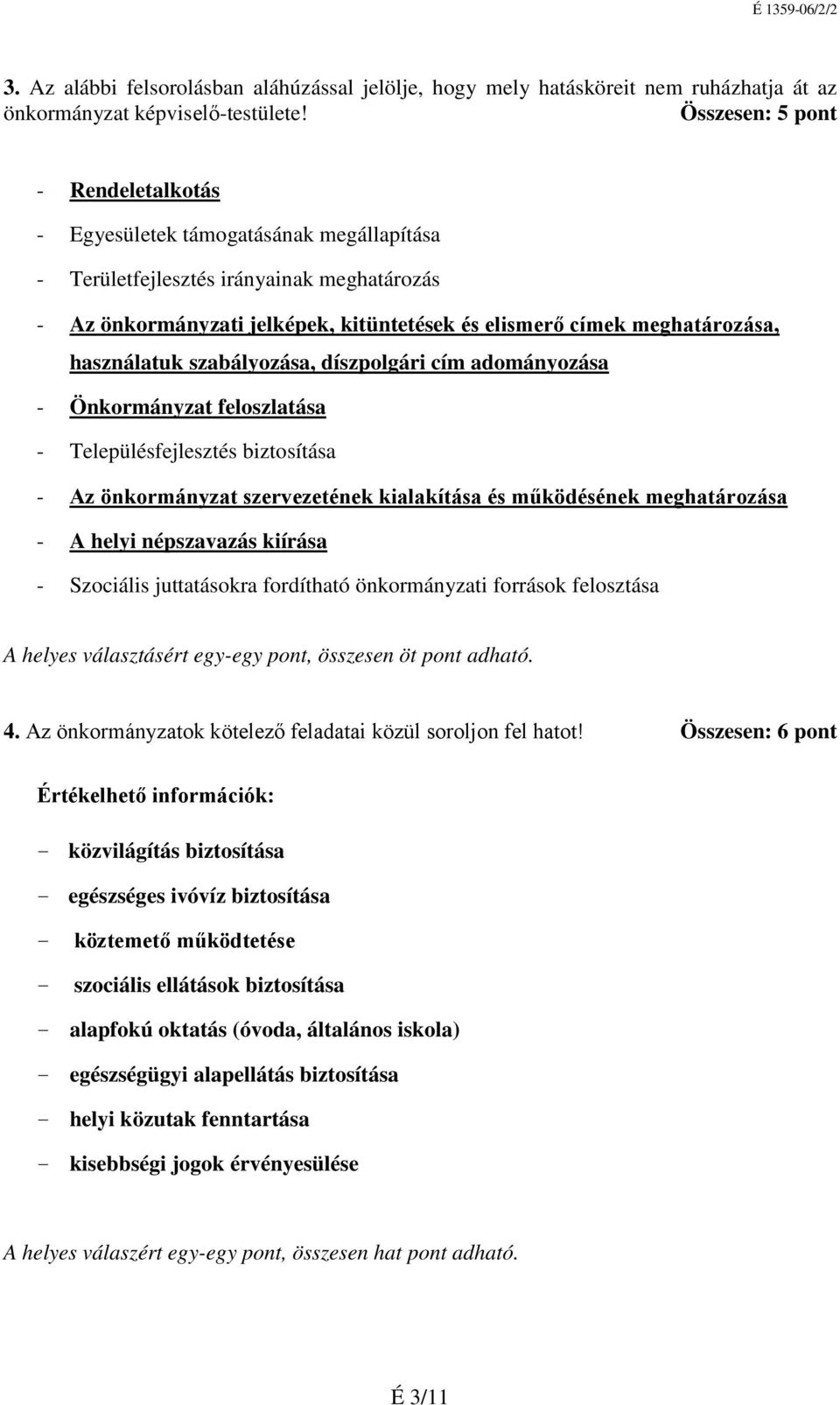 szabályozása, díszpolgári cím adományozása Önkormányzat feloszlatása Településfejlesztés biztosítása Az önkormányzat szervezetének kialakítása és működésének meghatározása A helyi népszavazás kiírása