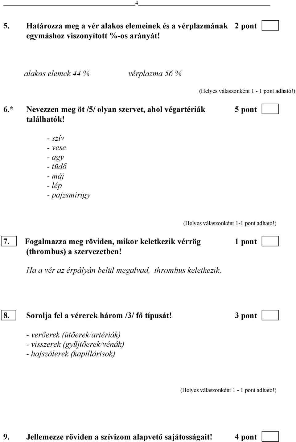 Fogalmazza meg röviden, mikor keletkezik vérrög 1 pont (thrombus) a szervezetben! Ha a vér az érpályán belül megalvad, thrombus keletkezik. 8.