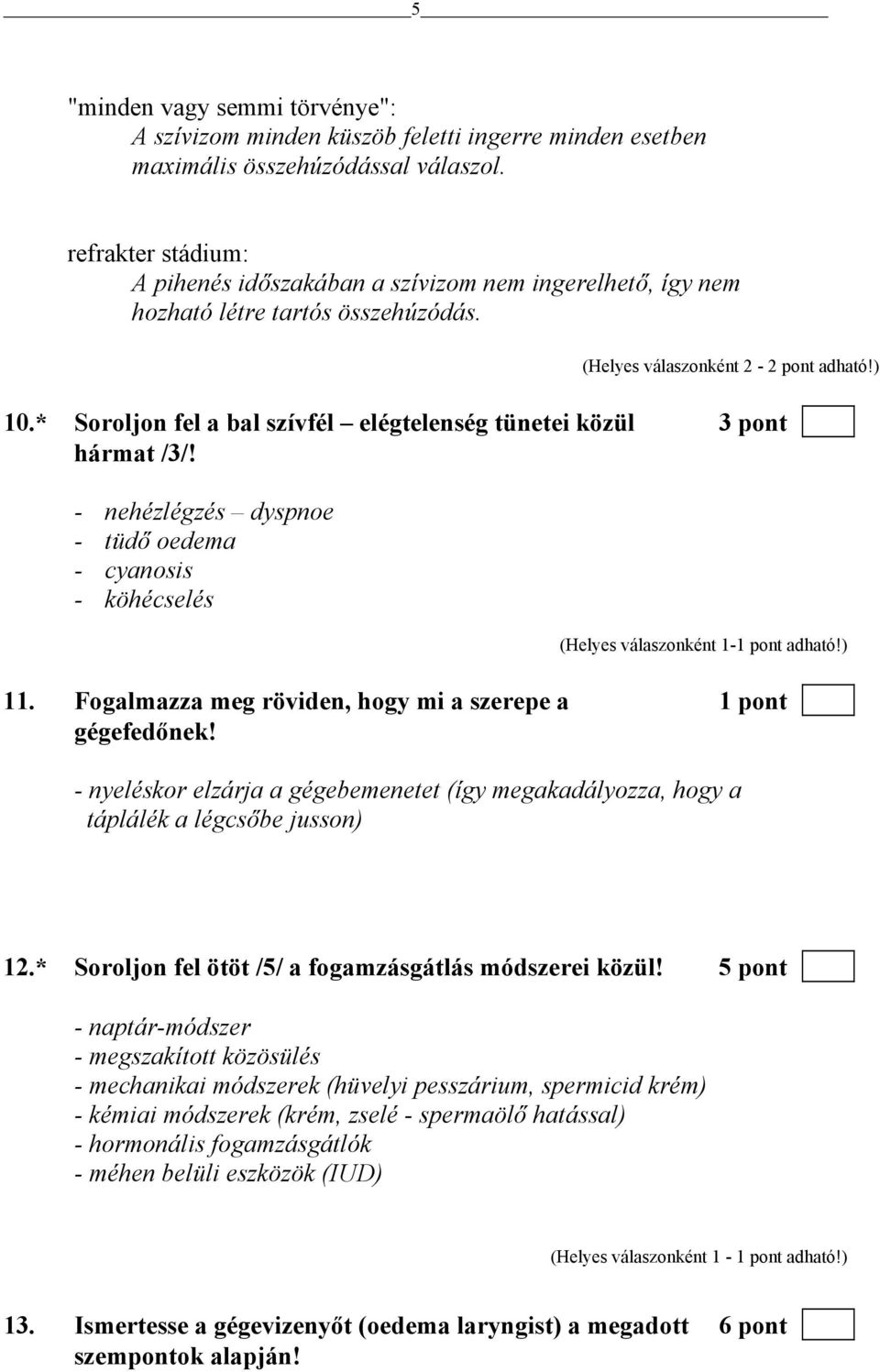 * Soroljon fel a bal szívfél elégtelenség tünetei közül 3 pont hármat /3/! - nehézlégzés dyspnoe - tüdő oedema - cyanosis - köhécselés 11.