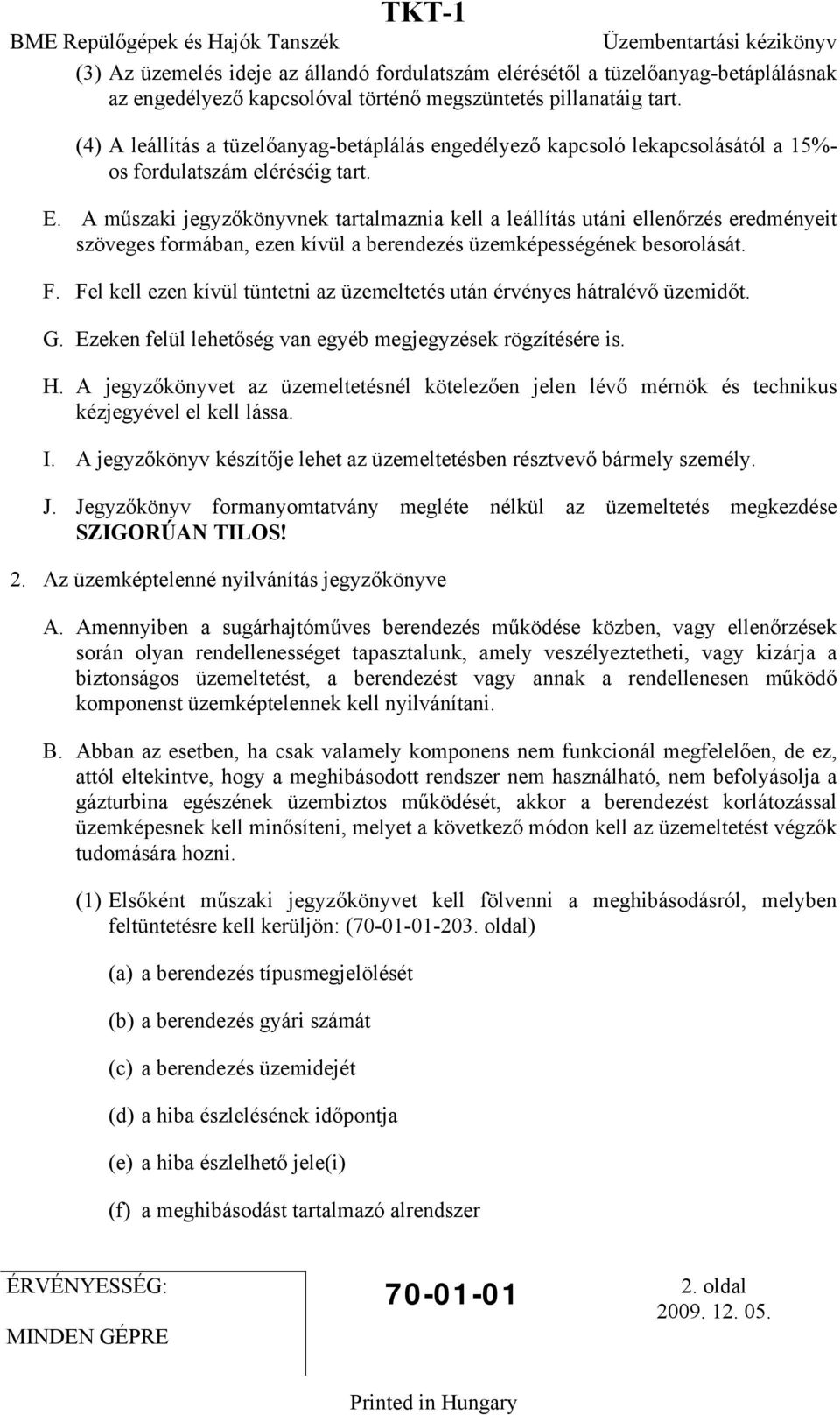 A műszaki jegyzőkönyvnek tartalmaznia kell a leállítás utáni ellenőrzés eredményeit szöveges formában, ezen kívül a berendezés üzemképességének besorolását. F.