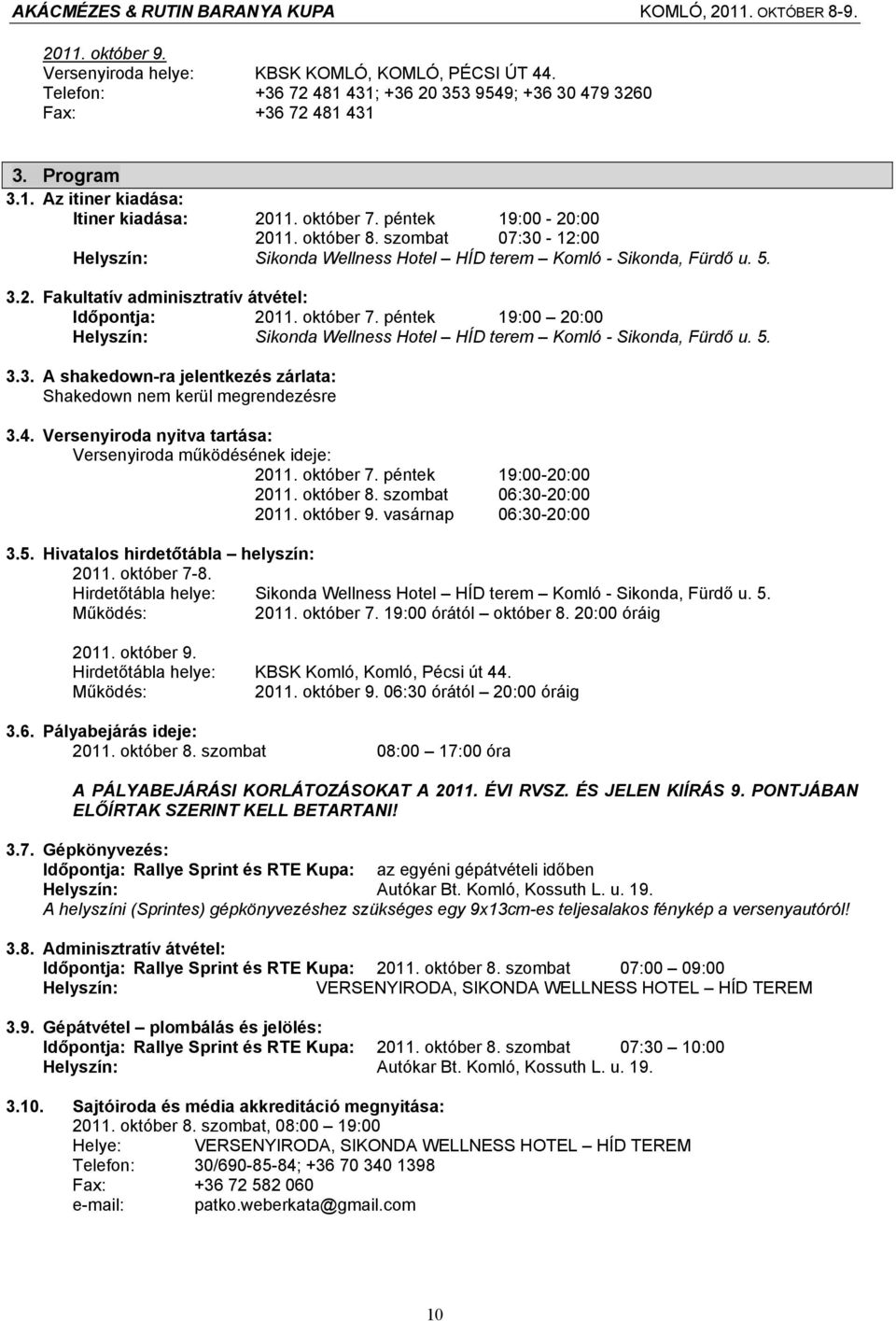 október 7. péntek 19:00 20:00 Helyszín: Sikonda Wellness Hotel HÍD terem Komló - Sikonda, Fürdő u. 5. 3.3. A shakedown-ra jelentkezés zárlata: Shakedown nem kerül megrendezésre 3.4.