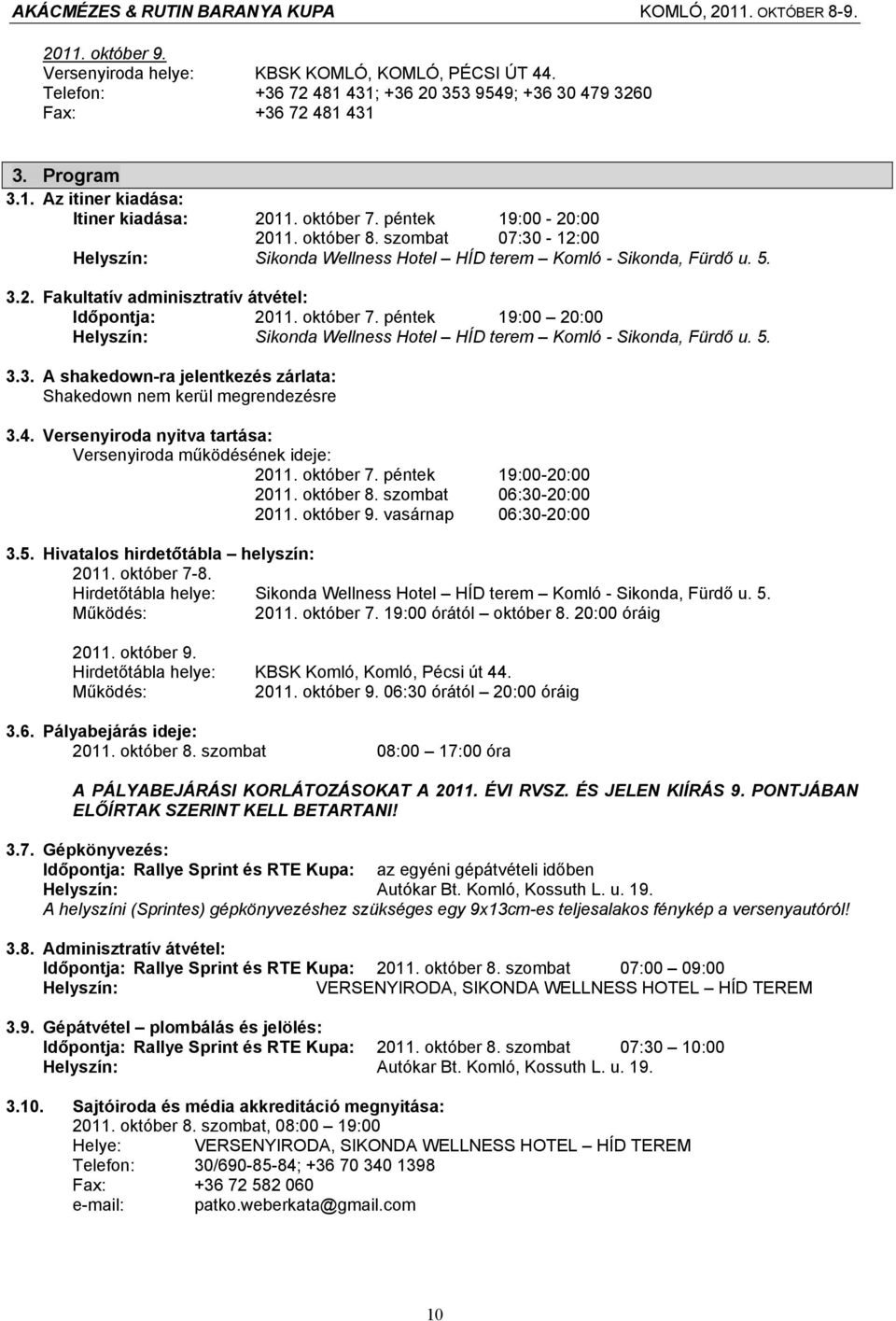 október 7. péntek 19:00 20:00 Helyszín: Sikonda Wellness Hotel HÍD terem Komló - Sikonda, Fürdő u. 5. 3.3. A shakedown-ra jelentkezés zárlata: Shakedown nem kerül megrendezésre 3.4.