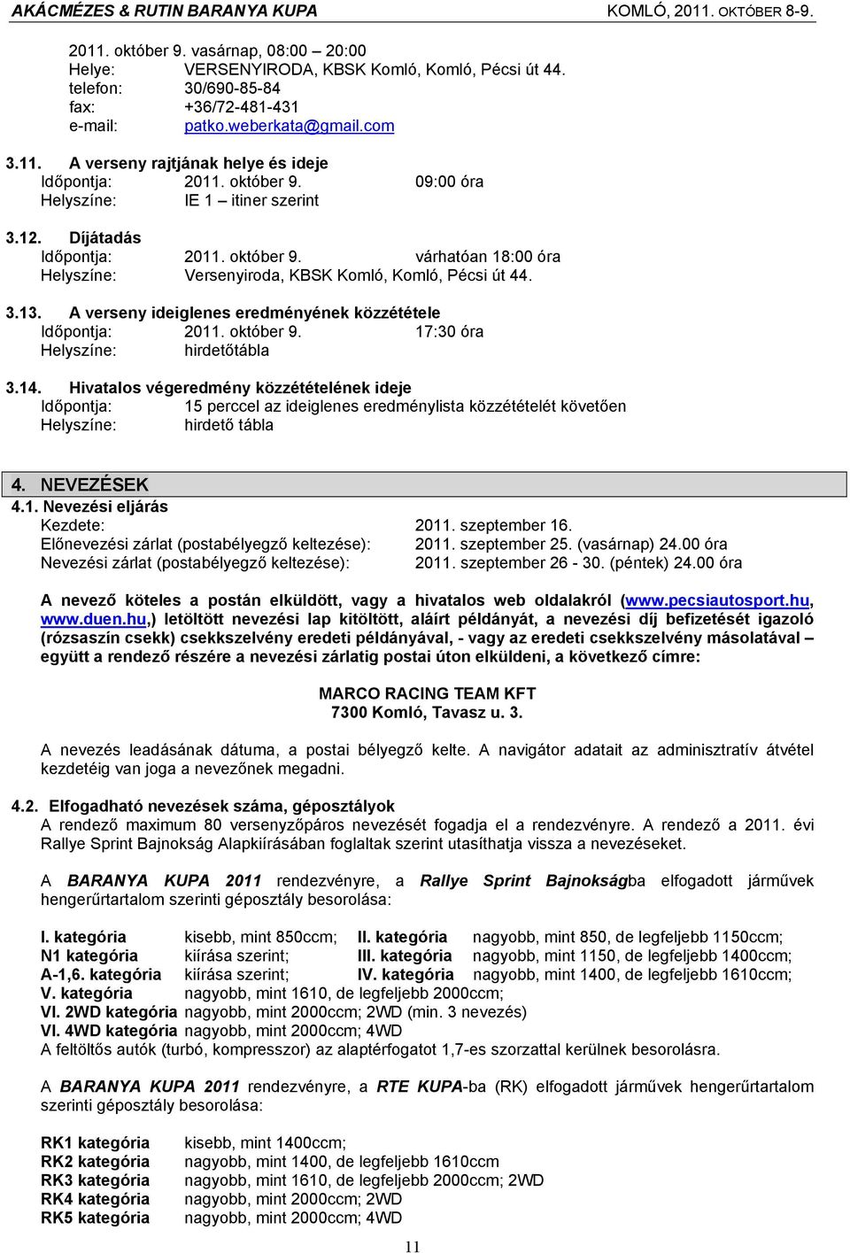 A verseny ideiglenes eredményének közzététele Időpontja: 2011. október 9. 17:30 óra Helyszíne: hirdetőtábla 3.14.