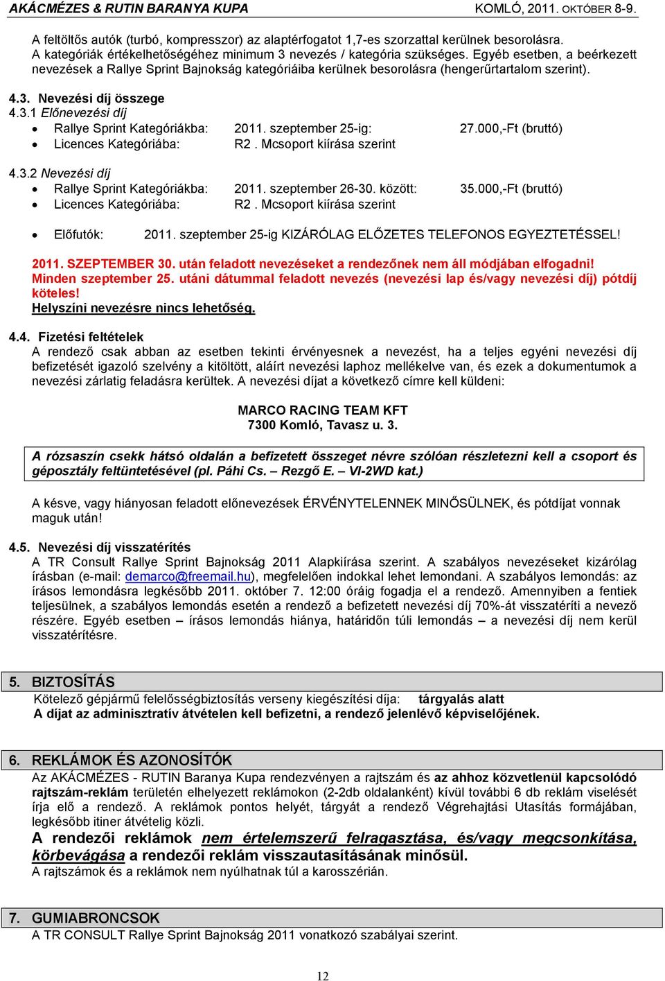 szeptember 25-ig: 27.000,-Ft (bruttó) Licences Kategóriába: R2. Mcsoport kiírása szerint 4.3.2 Nevezési díj Rallye Sprint Kategóriákba: 2011. szeptember 26-30. között: 35.