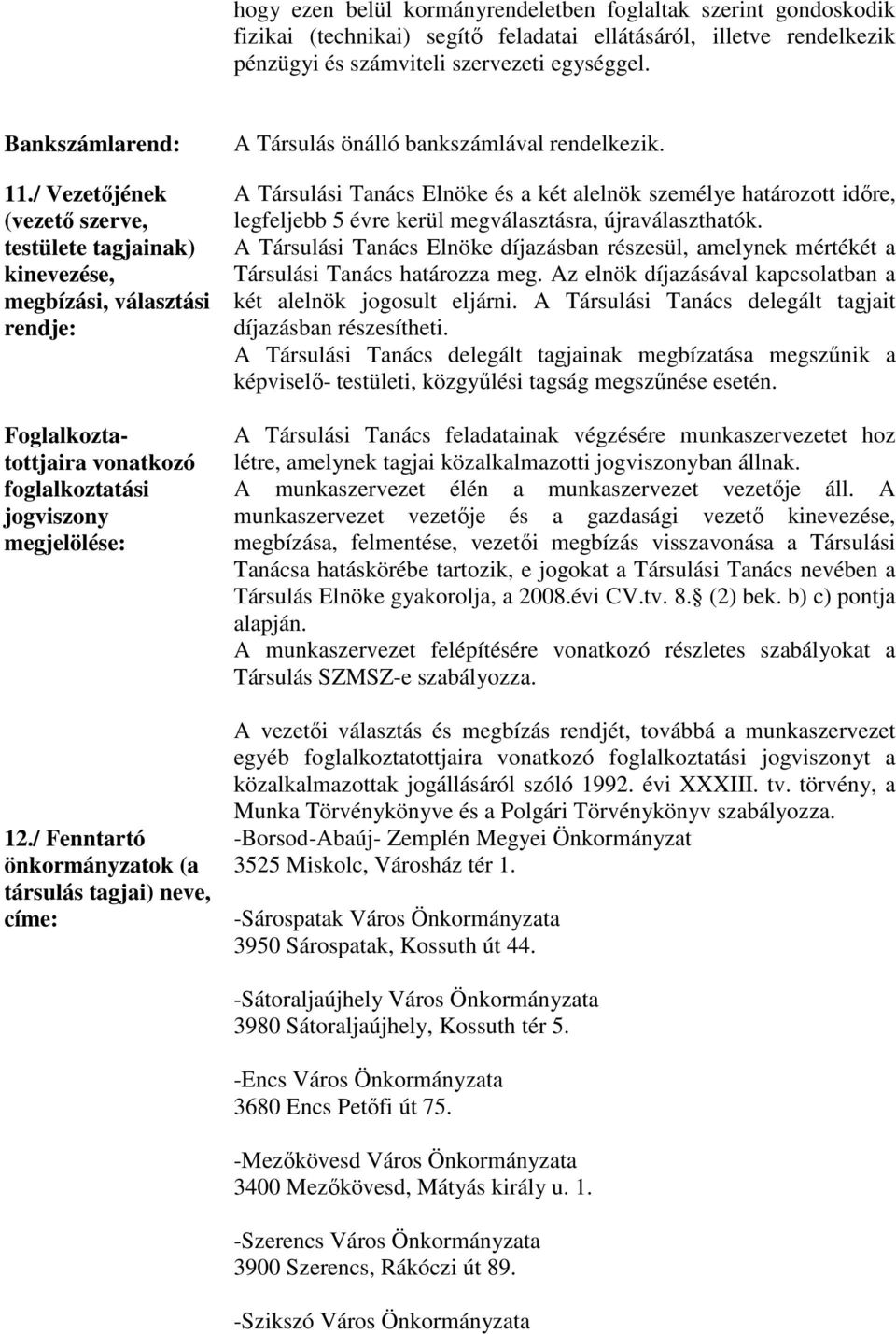 / Fenntartó önkormányzatok (a társulás tagjai) neve, címe: A Társulás önálló bankszámlával rendelkezik.