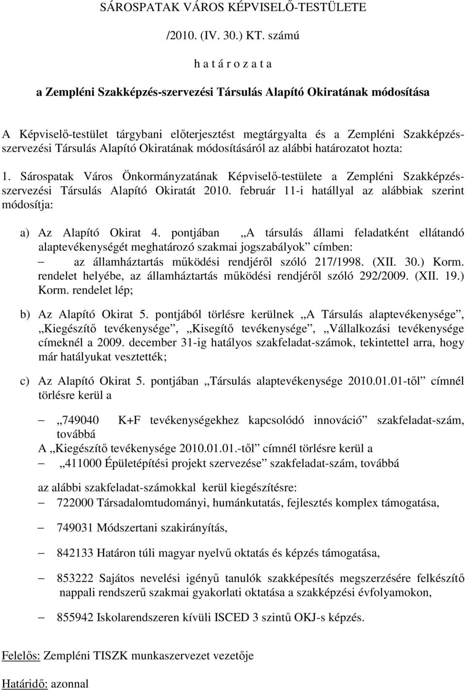 Társulás Alapító Okiratának módosításáról az alábbi határozatot hozta: 1. Sárospatak Város Önkormányzatának Képviselı-testülete a Zempléni Szakképzésszervezési Társulás Alapító Okiratát 2010.