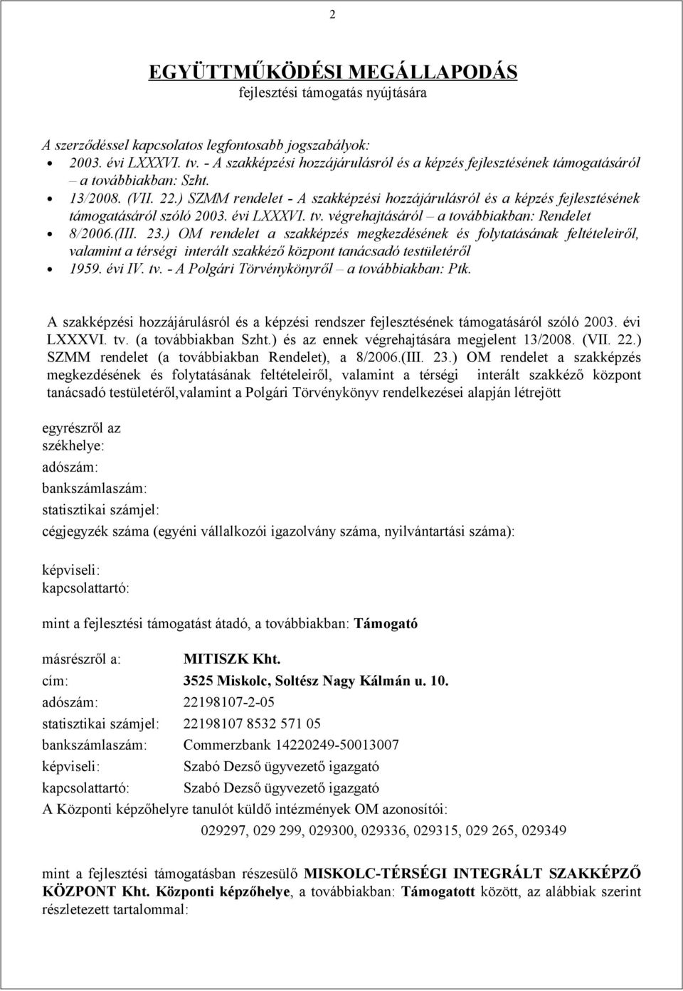 ) SZMM rendelet - A szakképzési hozzájárulásról és a képzés fejlesztésének támogatásáról szóló 2003. évi LXXXVI. tv. végrehajtásáról a továbbiakban: Rendelet 8/2006.(III. 23.