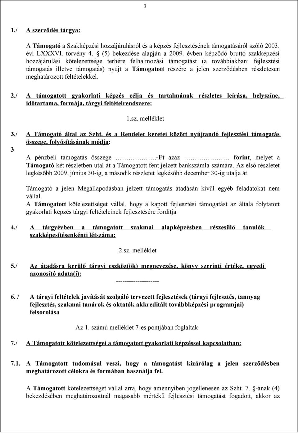 részletesen meghatározott feltételekkel. 2./ A támogatott gyakorlati képzés célja és tartalmának részletes leírása, helyszíne, időtartama, formája, tárgyi feltételrendszere: 1.sz. melléklet 3.