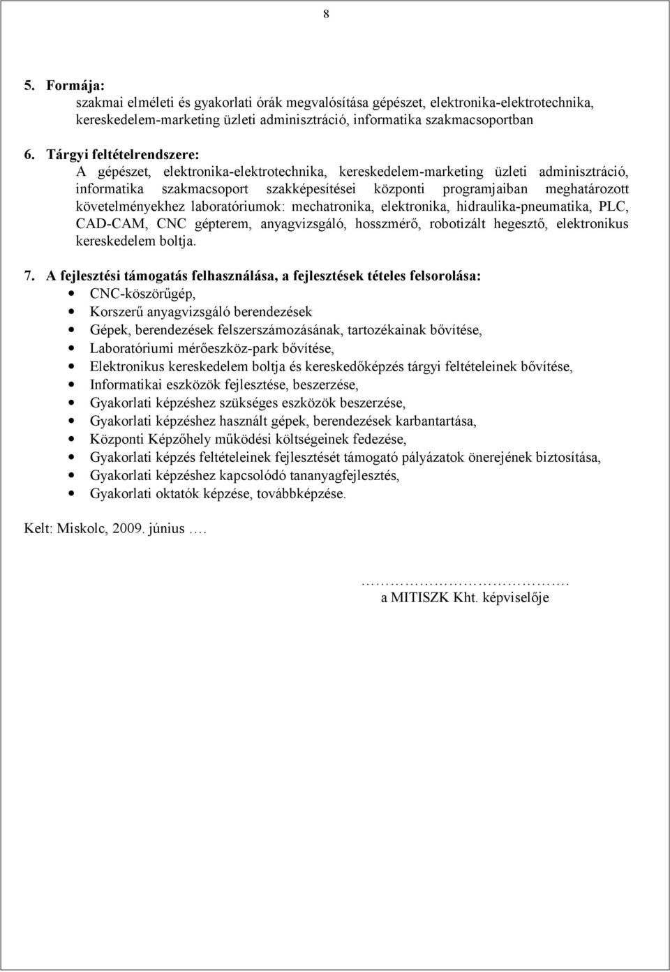 követelményekhez laboratóriumok: mechatronika, elektronika, hidraulika-pneumatika, PLC, CAD-CAM, CNC gépterem, anyagvizsgáló, hosszmérő, robotizált hegesztő, elektronikus kereskedelem boltja. 7.