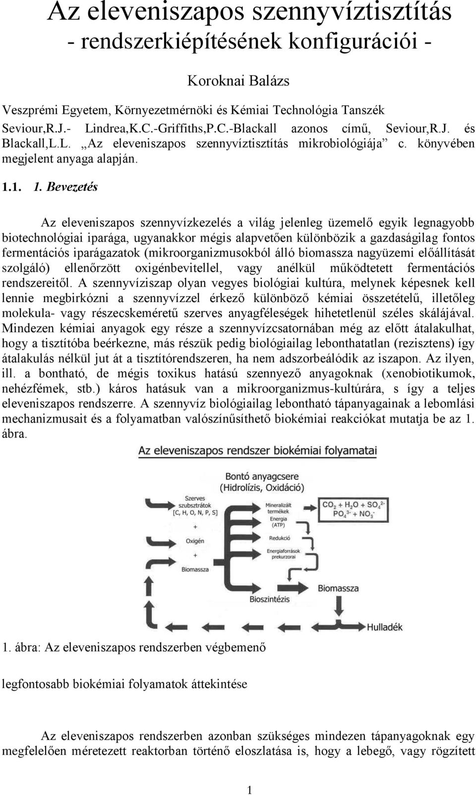 1. 1. Bevezetés Az eleveniszapos szennyvízkezelés a világ jelenleg üzemelő egyik legnagyobb biotechnológiai iparága, ugyanakkor mégis alapvetően különbözik a gazdaságilag fontos fermentációs