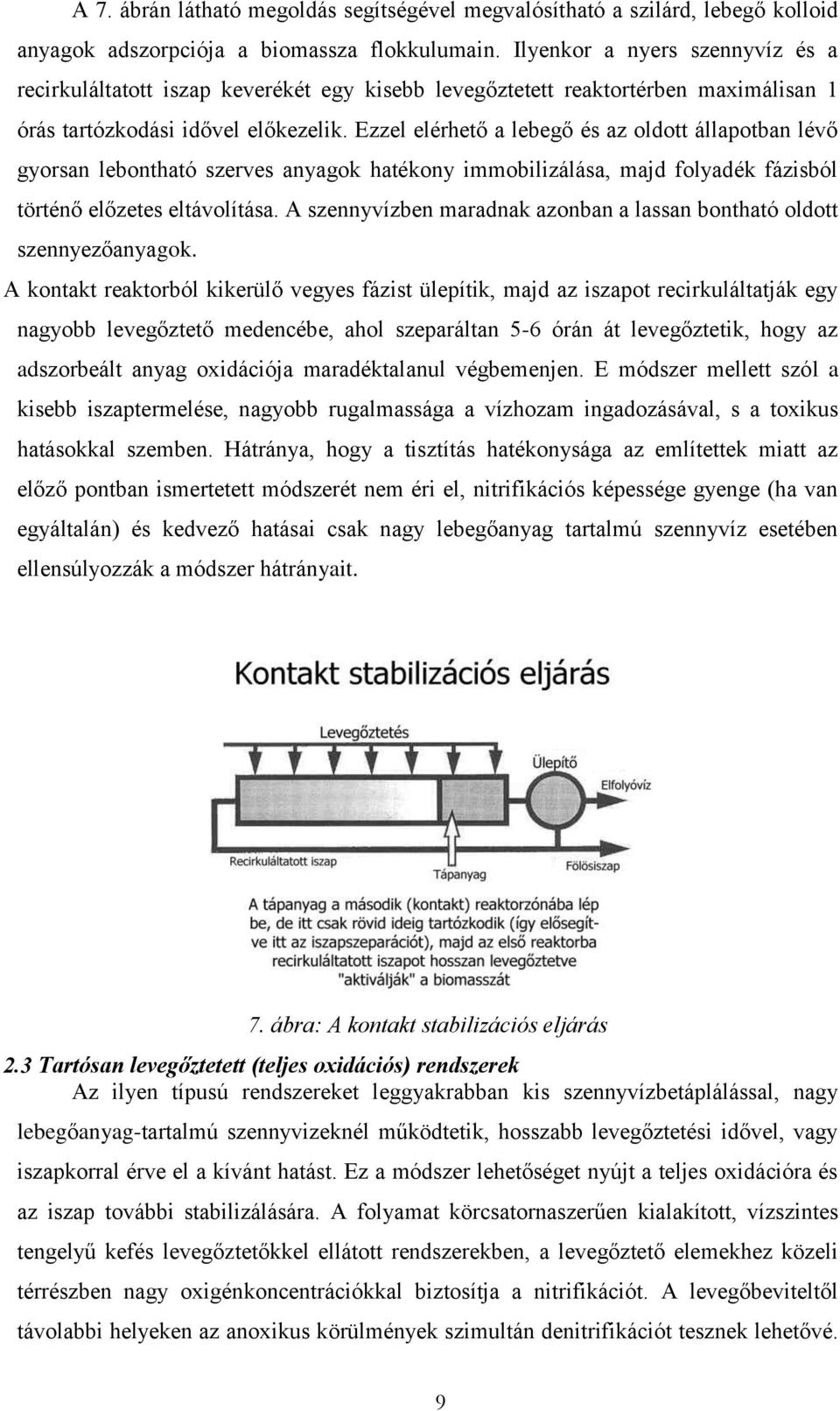 Ezzel elérhető a lebegő és az oldott állapotban lévő gyorsan lebontható szerves anyagok hatékony immobilizálása, majd folyadék fázisból történő előzetes eltávolítása.