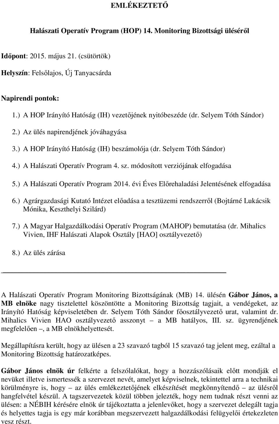 ) A Halászati Operatív Program 4. sz. módosított verziójának elfogadása 5.) A Halászati Operatív Program 2014. évi Éves Előrehaladási Jelentésének elfogadása 6.