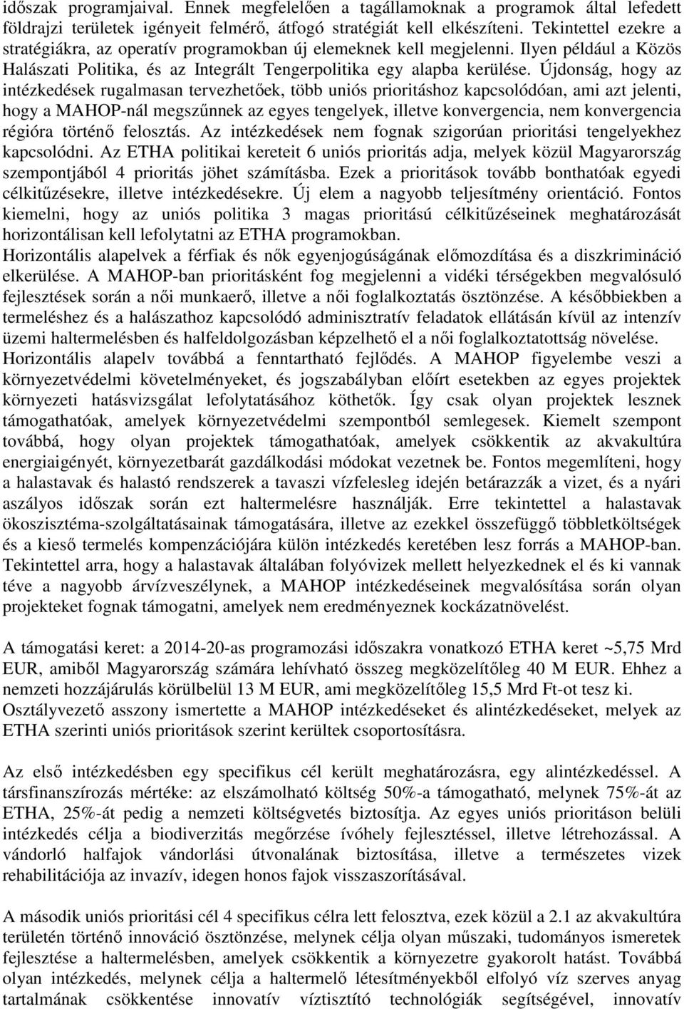 Újdonság, hogy az intézkedések rugalmasan tervezhetőek, több uniós prioritáshoz kapcsolódóan, ami azt jelenti, hogy a MAHOP-nál megszűnnek az egyes tengelyek, illetve konvergencia, nem konvergencia
