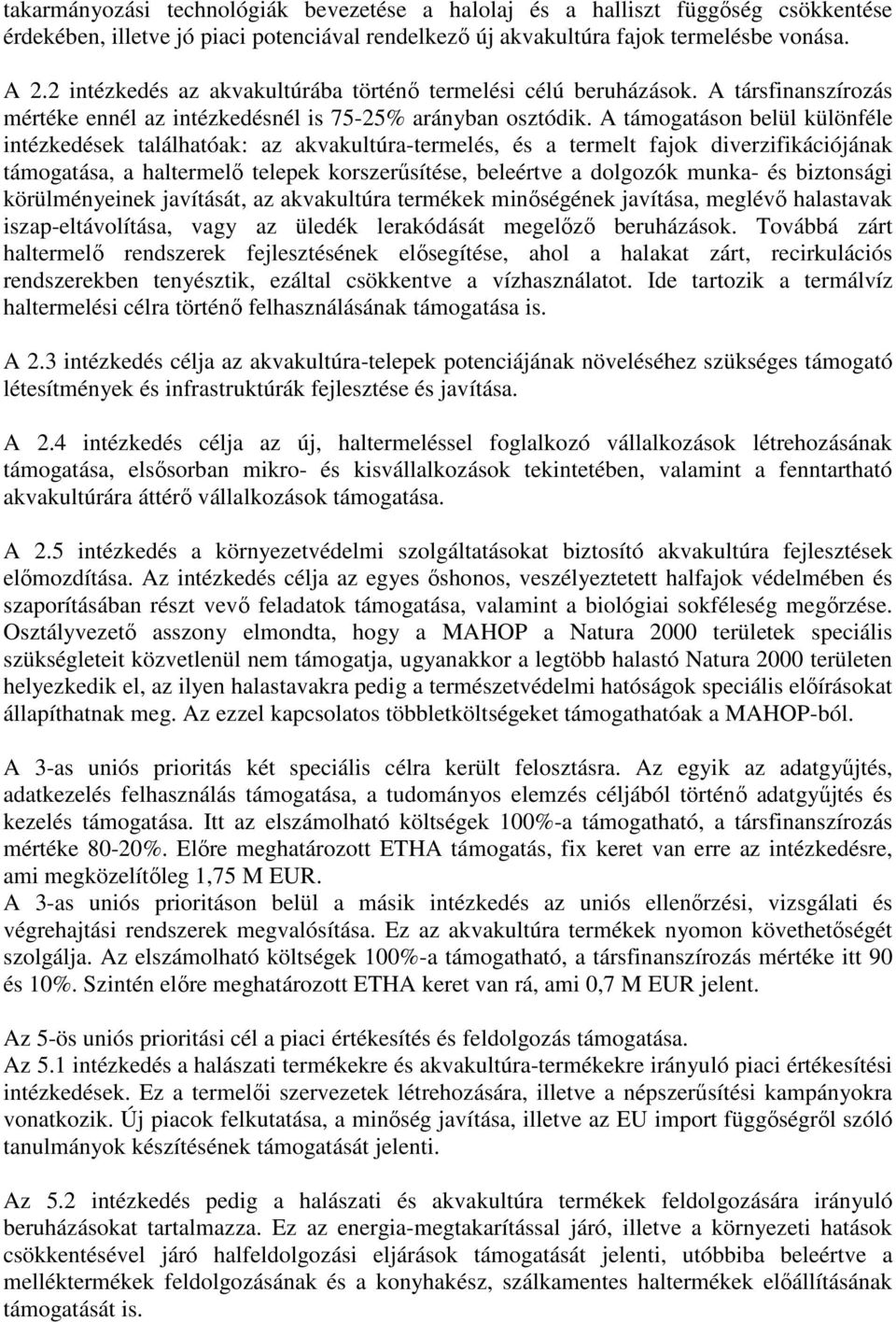A támogatáson belül különféle intézkedések találhatóak: az akvakultúra-termelés, és a termelt fajok diverzifikációjának támogatása, a haltermelő telepek korszerűsítése, beleértve a dolgozók munka- és