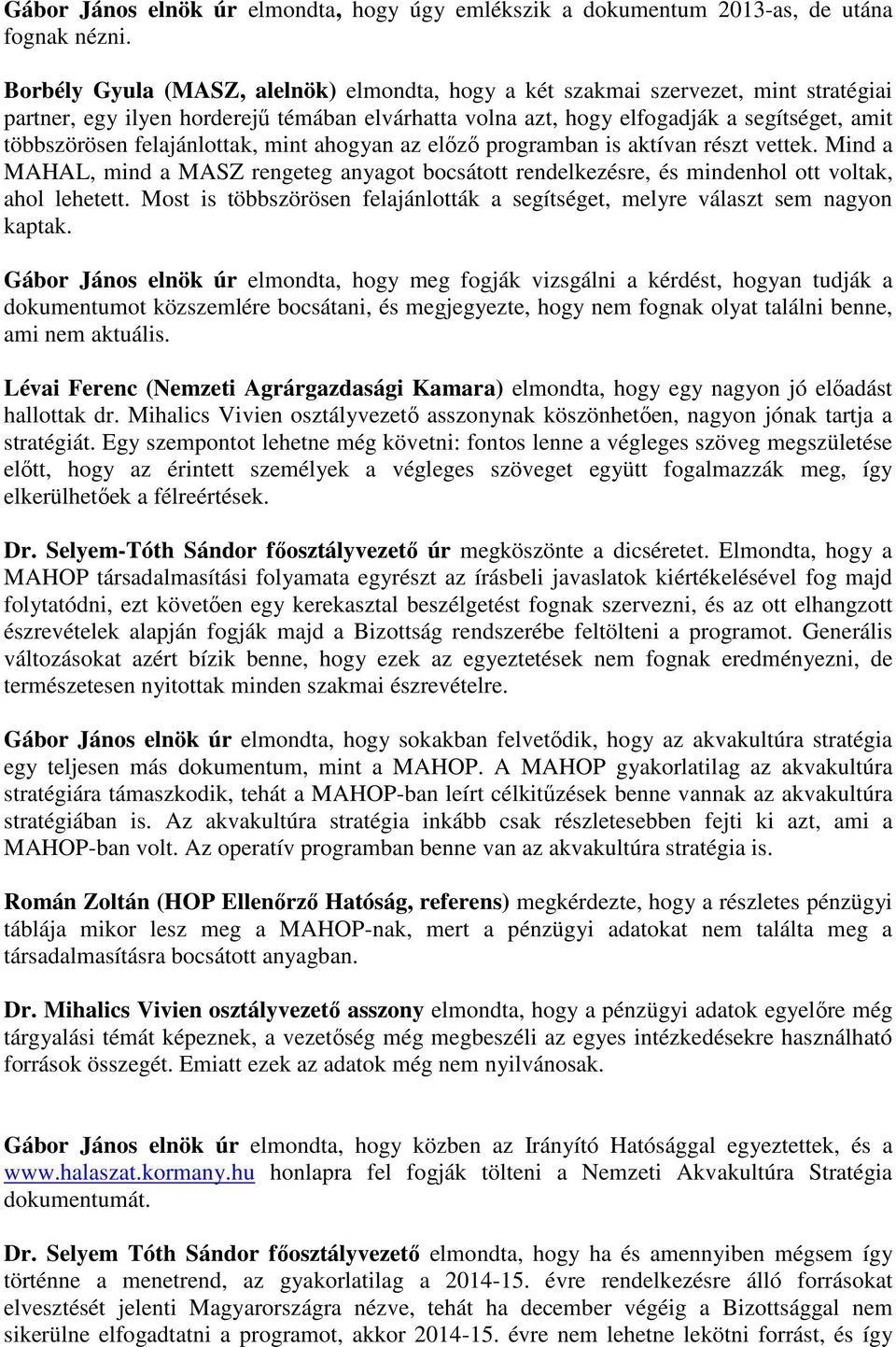 felajánlottak, mint ahogyan az előző programban is aktívan részt vettek. Mind a MAHAL, mind a MASZ rengeteg anyagot bocsátott rendelkezésre, és mindenhol ott voltak, ahol lehetett.