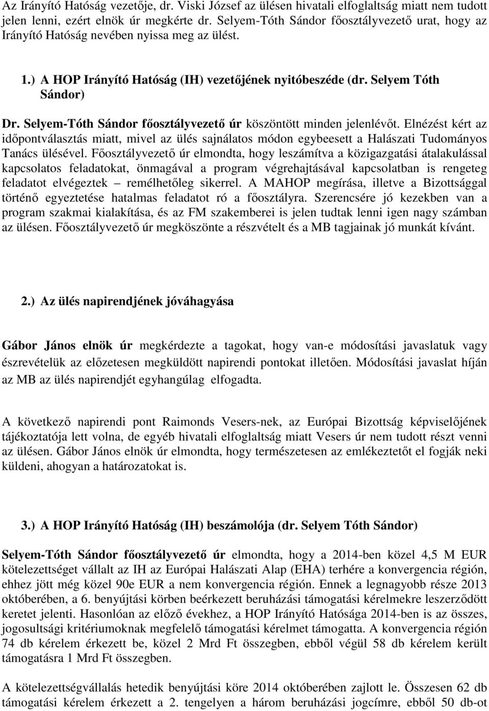 Selyem-Tóth Sándor főosztályvezető úr köszöntött minden jelenlévőt. Elnézést kért az időpontválasztás miatt, mivel az ülés sajnálatos módon egybeesett a Halászati Tudományos Tanács ülésével.