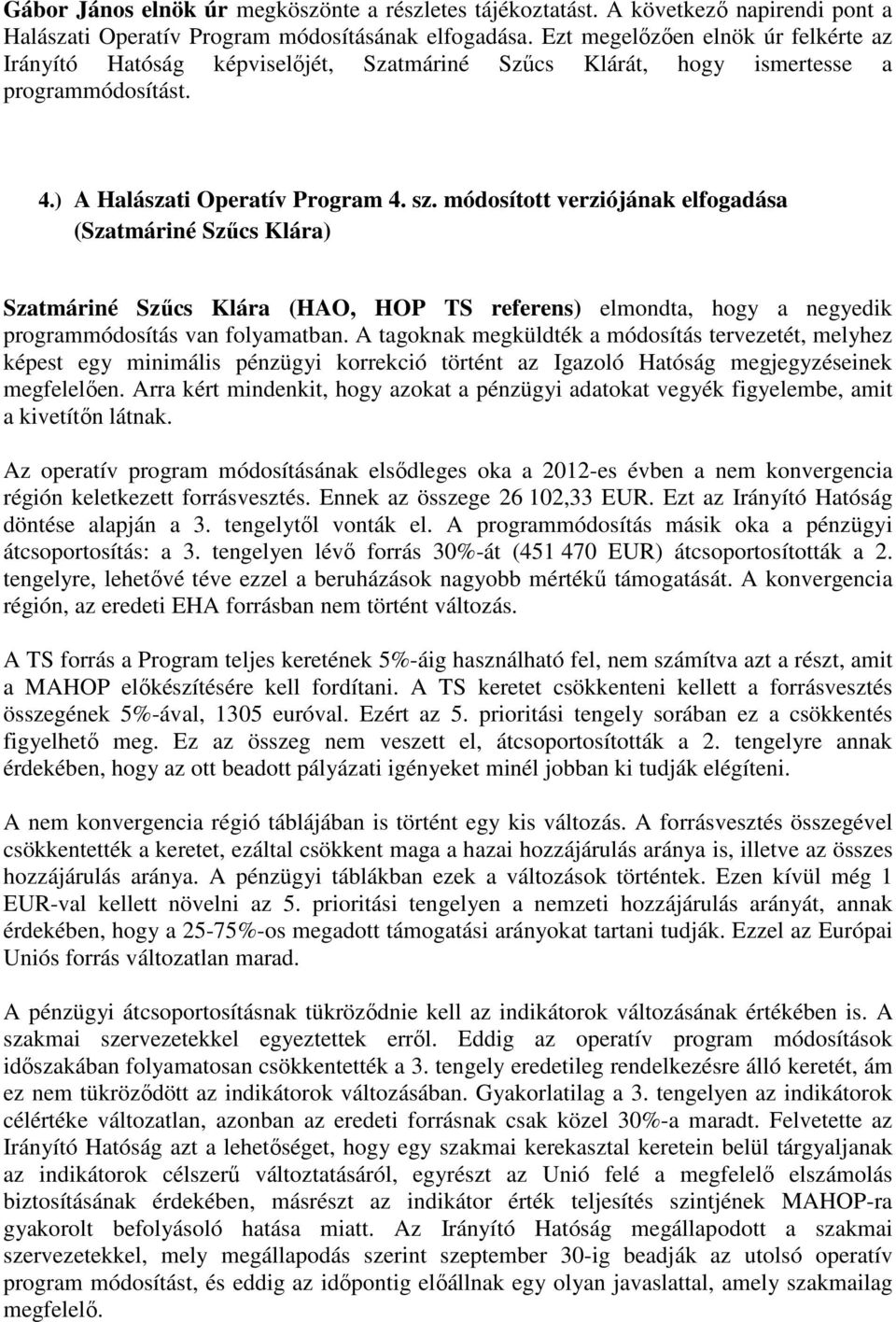 módosított verziójának elfogadása (Szatmáriné Szűcs Klára) Szatmáriné Szűcs Klára (HAO, HOP TS referens) elmondta, hogy a negyedik programmódosítás van folyamatban.
