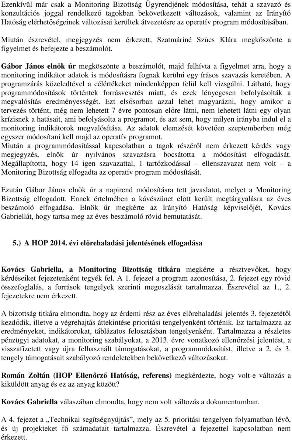 Gábor János elnök úr megköszönte a beszámolót, majd felhívta a figyelmet arra, hogy a monitoring indikátor adatok is módosításra fognak kerülni egy írásos szavazás keretében.