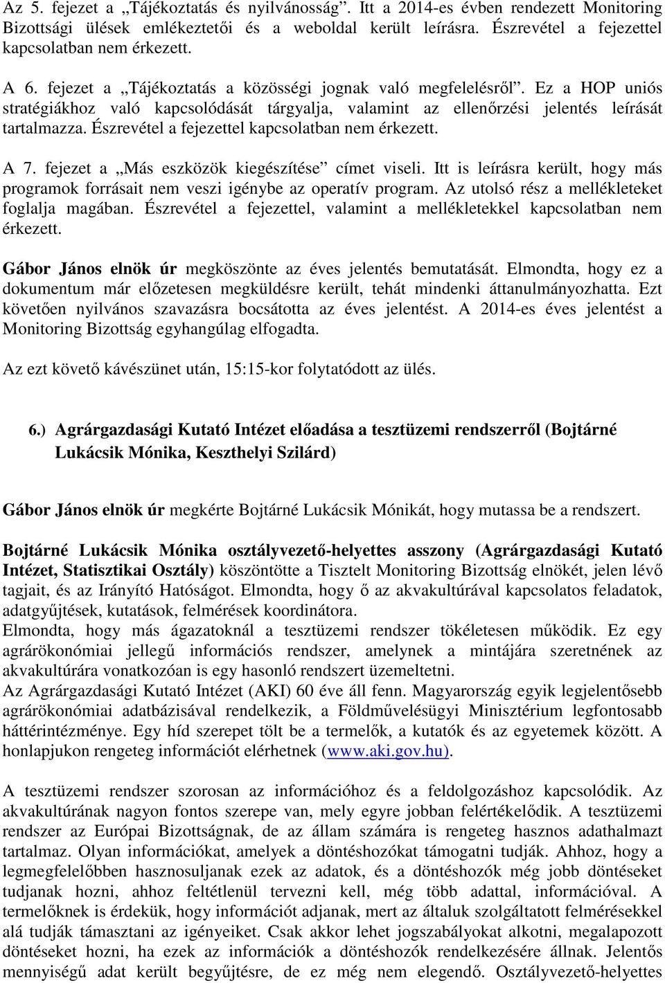 Észrevétel a fejezettel kapcsolatban nem érkezett. A 7. fejezet a Más eszközök kiegészítése címet viseli. Itt is leírásra került, hogy más programok forrásait nem veszi igénybe az operatív program.