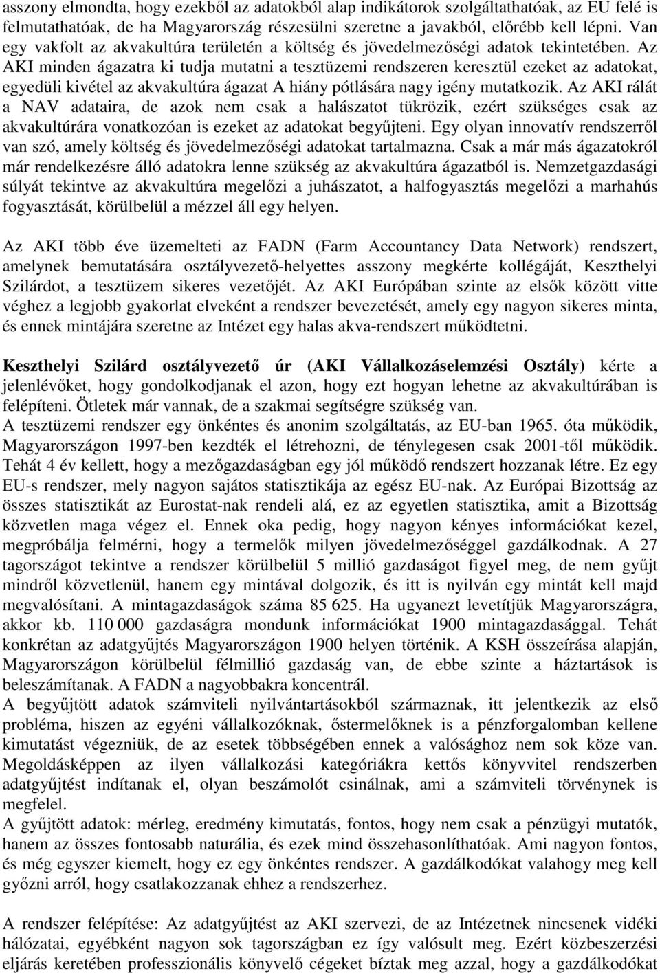 Az AKI minden ágazatra ki tudja mutatni a tesztüzemi rendszeren keresztül ezeket az adatokat, egyedüli kivétel az akvakultúra ágazat A hiány pótlására nagy igény mutatkozik.