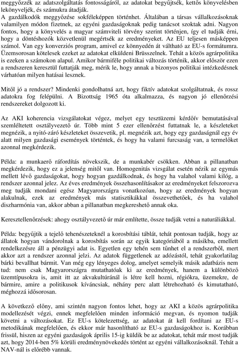 Nagyon fontos, hogy a könyvelés a magyar számviteli törvény szerint történjen, így el tudják érni, hogy a döntéshozók közvetlenül megértsék az eredményeket. Az EU teljesen másképpen számol.