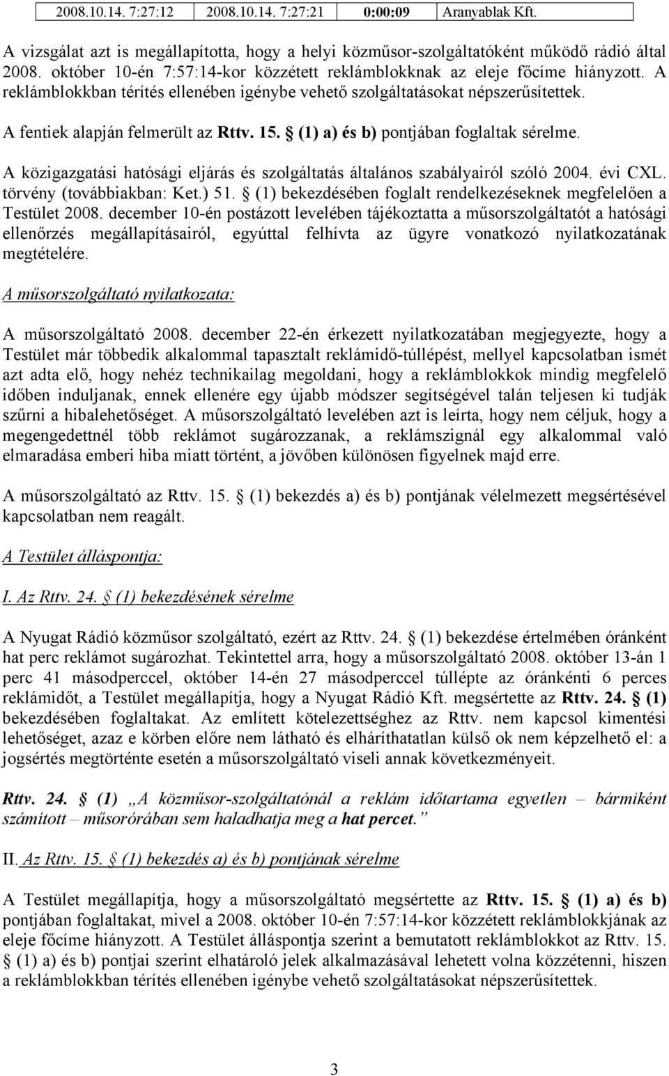 15. (1) a) és b) pontjában foglaltak sérelme. A közigazgatási hatósági eljárás és szolgáltatás általános szabályairól szóló 2004. évi CXL. törvény (továbbiakban: Ket.) 51.