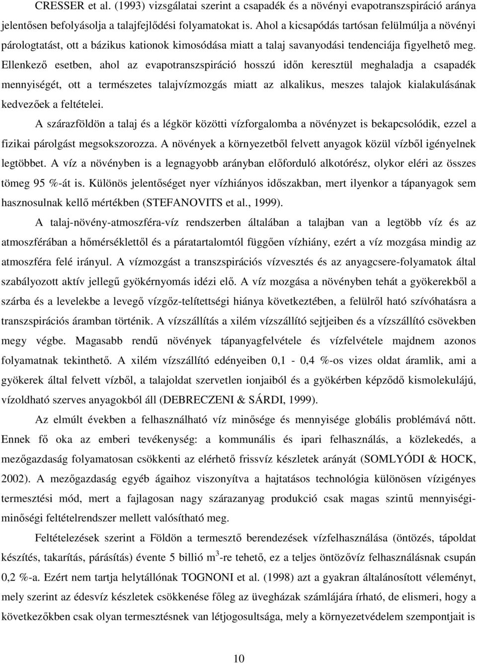 Ellenkezı esetben, ahol az evapotranszspiráció hosszú idın keresztül meghaladja a csapadék mennyiségét, ott a természetes talajvízmozgás miatt az alkalikus, meszes talajok kialakulásának kedvezıek a
