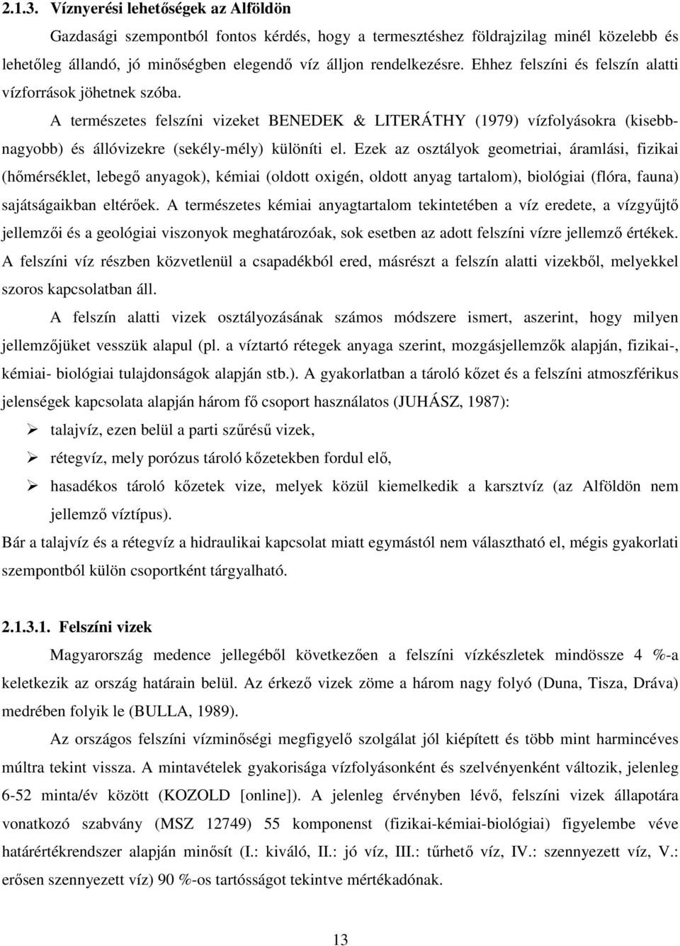 Ezek az osztályok geometriai, áramlási, fizikai (hımérséklet, lebegı anyagok), kémiai (oldott oxigén, oldott anyag tartalom), biológiai (flóra, fauna) sajátságaikban eltérıek.