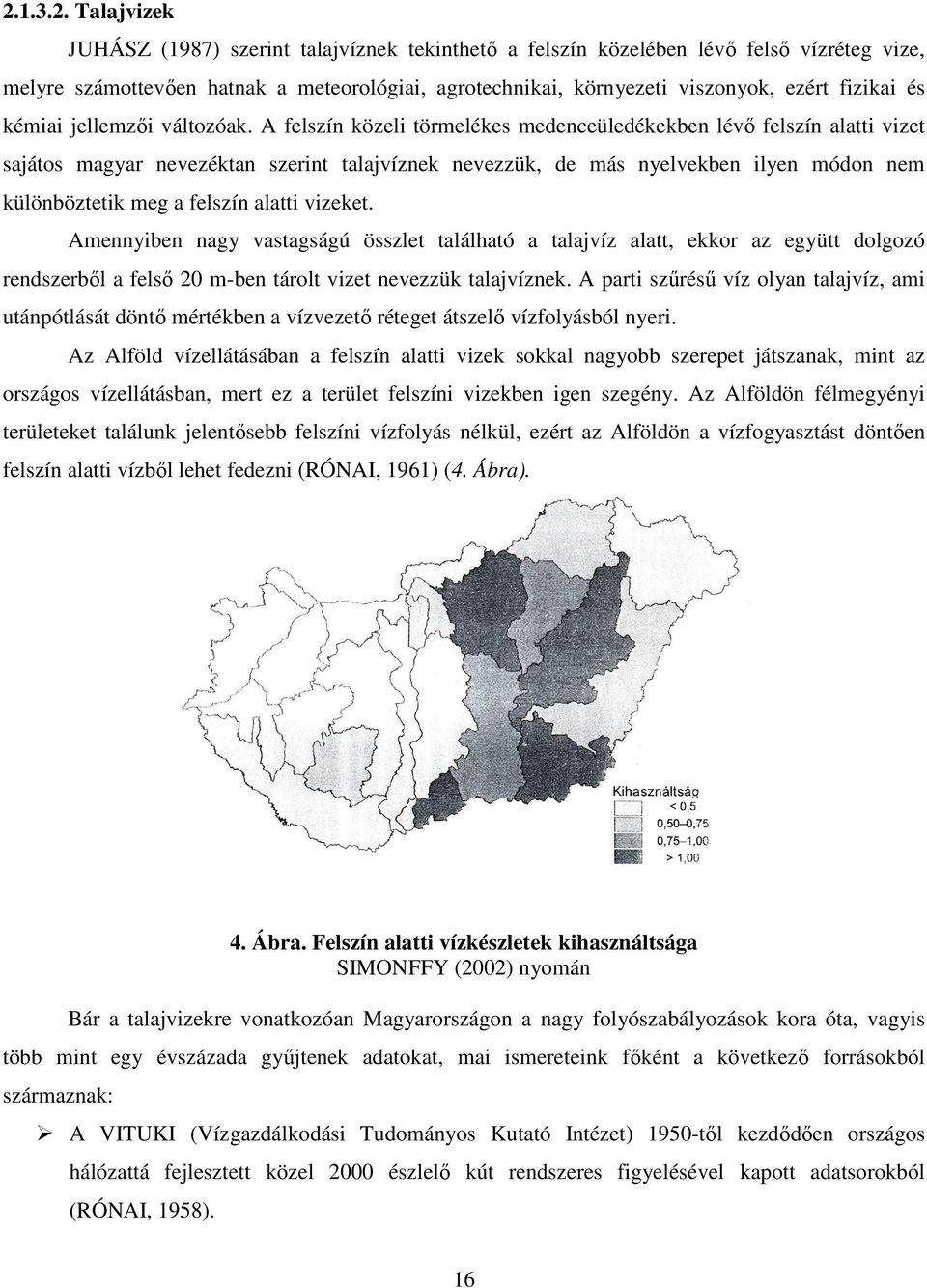 A felszín közeli törmelékes medenceüledékekben lévı felszín alatti vizet sajátos magyar nevezéktan szerint talajvíznek nevezzük, de más nyelvekben ilyen módon nem különböztetik meg a felszín alatti