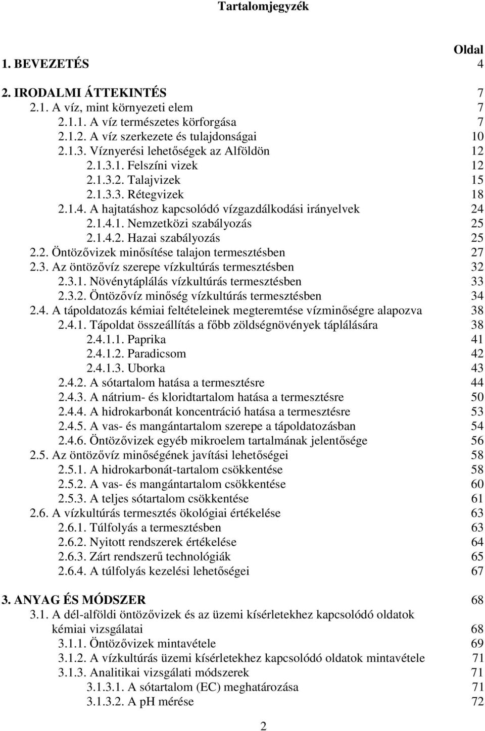 1.4.2. Hazai szabályozás 25 2.2. Öntözıvizek minısítése talajon termesztésben 27 2.3. Az öntözıvíz szerepe vízkultúrás termesztésben 32 2.3.1. Növénytáplálás vízkultúrás termesztésben 33 2.3.2. Öntözıvíz minıség vízkultúrás termesztésben 34 2.