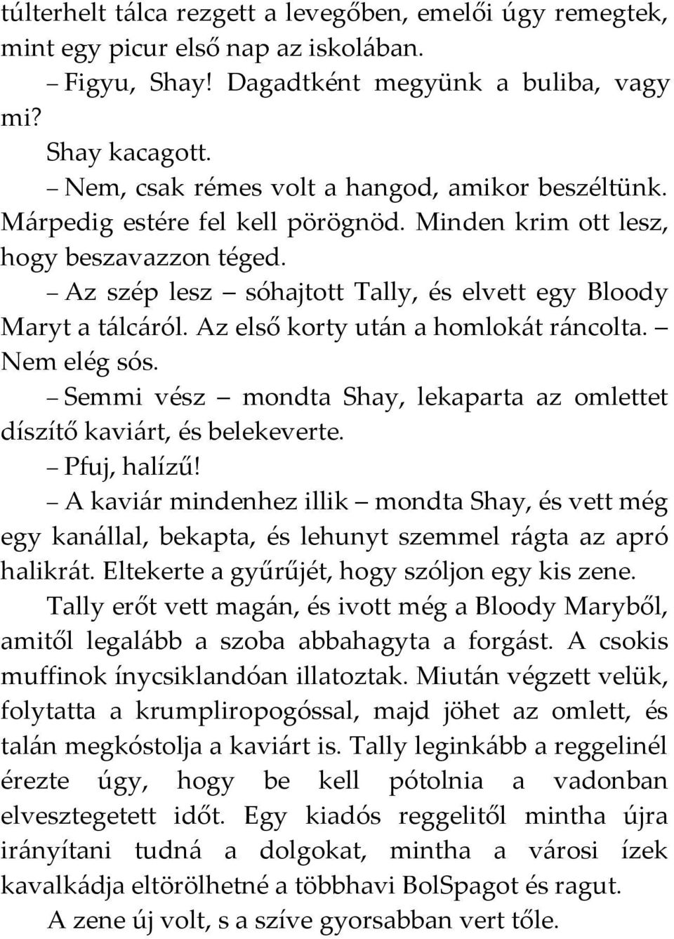 Az első korty után a homlokát ráncolta. Nem elég sós. Semmi vész mondta Shay, lekaparta az omlettet díszítő kaviárt, és belekeverte. Pfuj, halízű!